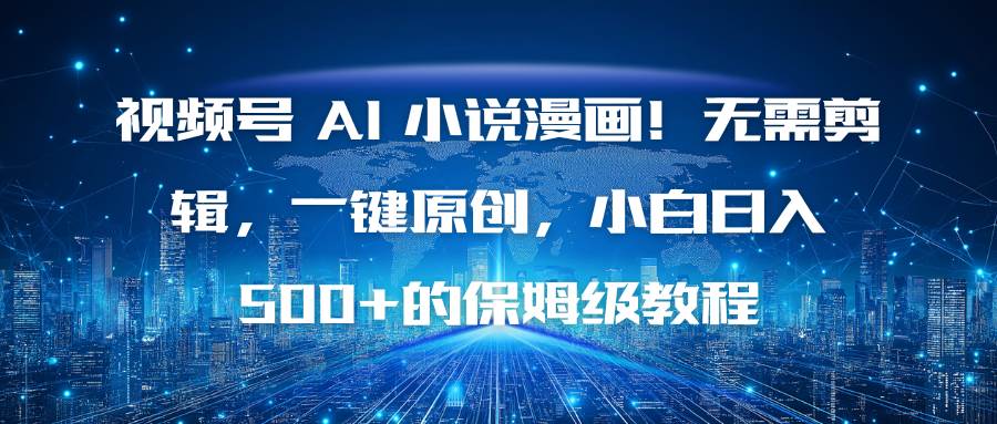 (1153期)视频号AI小说漫画制作指南:无需剪辑基础,一键生成原创内容,新手轻松掌握完整流程
