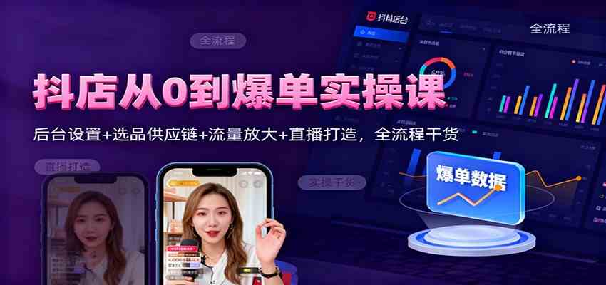 (1188期)抖店运营全流程实战指南:后台设置基础、选品供应链策略与流量直播增长技巧