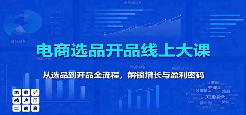 (1230期)电商选品开品线上课程:从市场分析到产品上架全流程,掌握高效运营方法