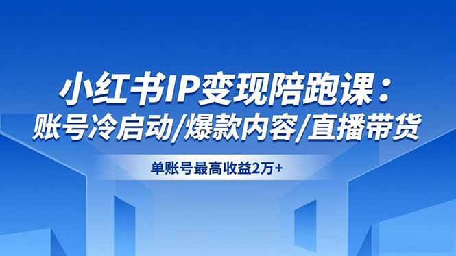 （1300期）小红书账号运营实战指南：从零启动打造爆款内容，高效实现直播带货转化