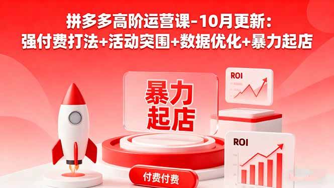 拼多多高阶运营实战指南:强付费打法解析、活动突围策略与数据优化技巧