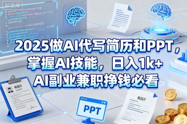 (1627期)AI技能实战指南:代写简历与PPT制作,开启高效副业兼职新路径