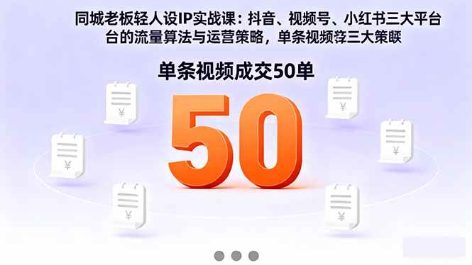 (1676期)同城商家轻人设IP实战指南:掌握抖音、视频号、小红书流量算法,实现单条视频高效成交