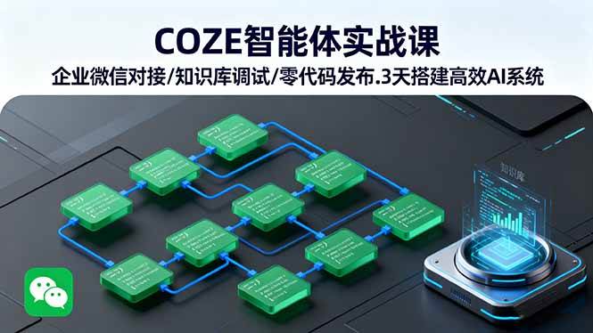 (2079期)COZE智能体实战指南:企业微信集成对接、知识库优化调试、零代码快速发布,三天高效搭建AI应用系统