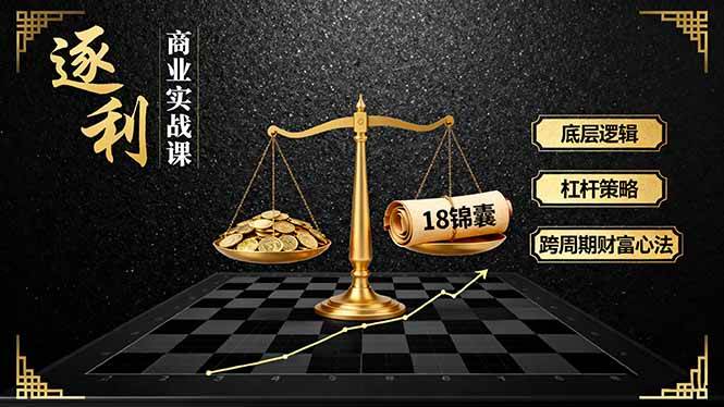 (2093期)《逐利》商业实战课:解析底层逻辑、掌握杠杆策略、运用18锦囊,跨周期财富心法