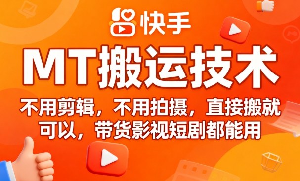 (2116期)快手MT内容迁移操作指南:无需拍摄剪辑,轻松应用于带货与短剧推广