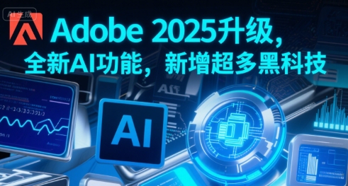 Adobe 2025版本焕新升级:集成多项智能工具,创新科技提升设计与创作体验