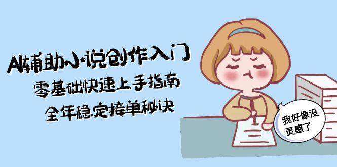 AI辅助小说创作入门指南：零基础快速上手技巧，长期稳定接单方法解析