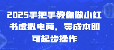 2025年小红书虚拟电商入门指南:从零基础开始学习运营,轻松掌握核心操作技巧