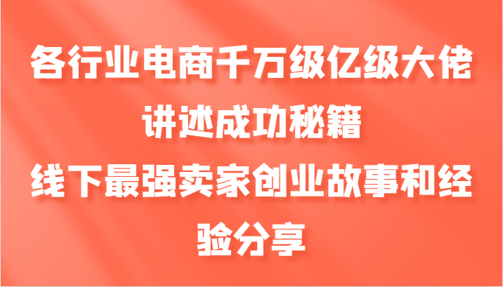 线下实战卖家创业历程分享，各行业电商领军者深度解析，成功经验与核心方法精讲