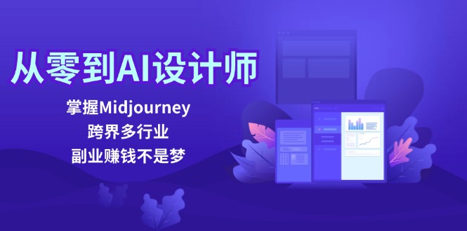 从零基础到AI设计师：掌握Midjourney核心技能，实现多行业跨界发展