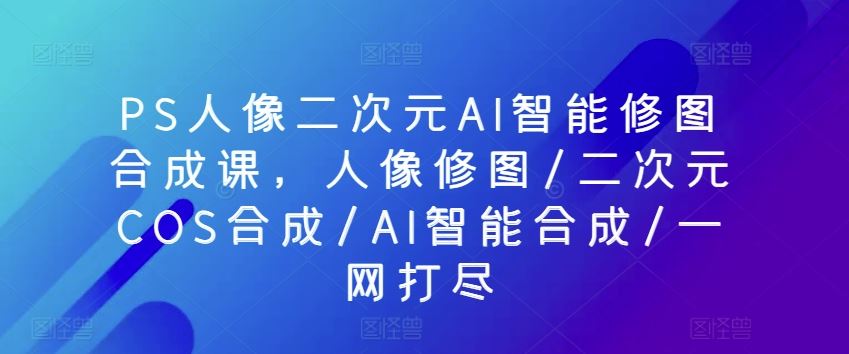 零基础掌握人像精修与二次元创作:从修图技巧到AI合成全解析