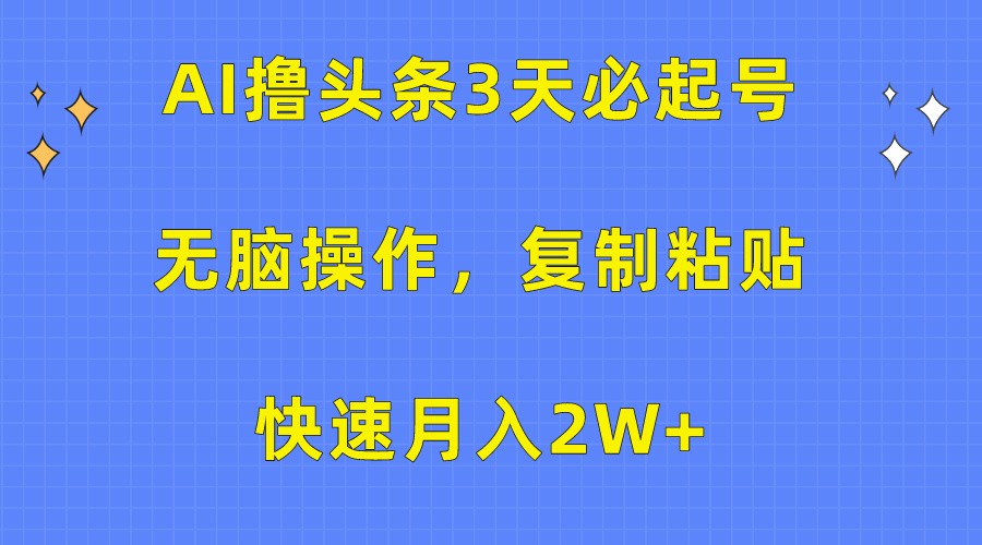AI辅助创作头条内容:三天快速启动账号,三分钟高效完成一条,新手也能轻松掌握