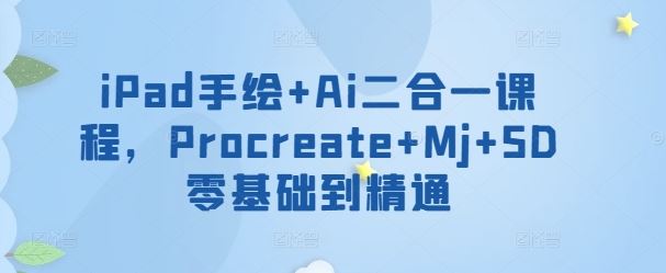 iPad手绘与AI绘画融合课：Procreate创作+Midjourney与Stable Diffusion应用全解析