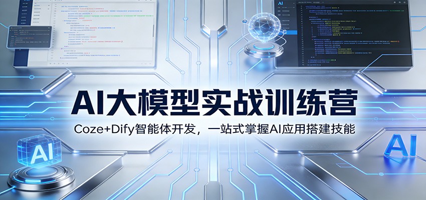 AI大模型实战训练营:Coze+Dify智能体开发,一站式掌握AI应用搭建技能