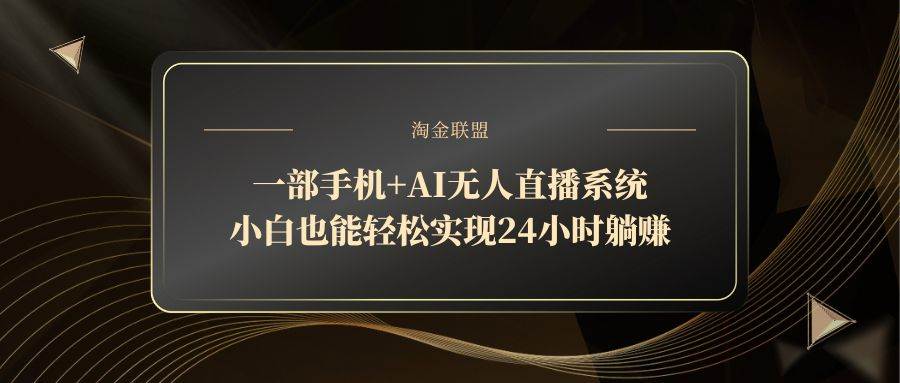 (14651期)一部手机+AI无人直播系统,小白也能轻松实现24小时躺赚 (14651期)一部手机+AI无人直播系统,小白也能轻松实现24小时躺赚