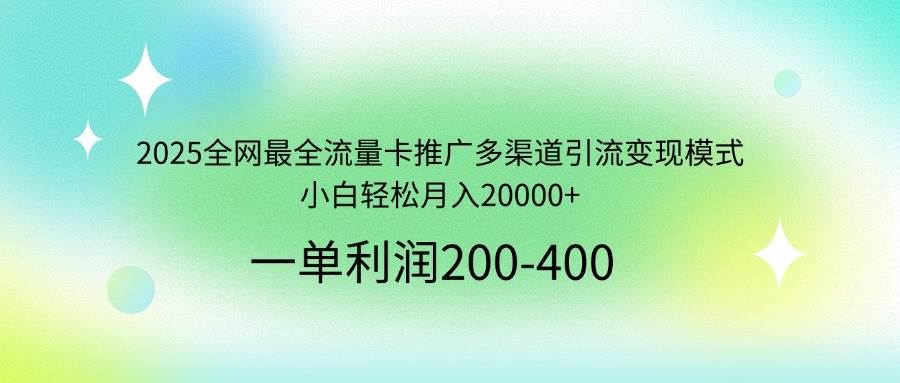 (14126期)2025全网最全流量卡推广多渠道引流变现模式,小白轻松月入20000+ (14126期)2025全网最全流量卡推广多渠道引流变现模式,小白轻松月入20000+