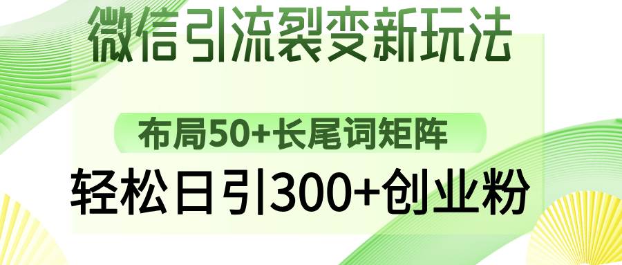 (14451期)微信引流裂变新玩法:布局50+长尾词矩阵,轻松日引300+创业粉