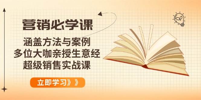 (14051期)营销必学课:涵盖方法与案例、多位大咖亲授生意经,超级销售实战课