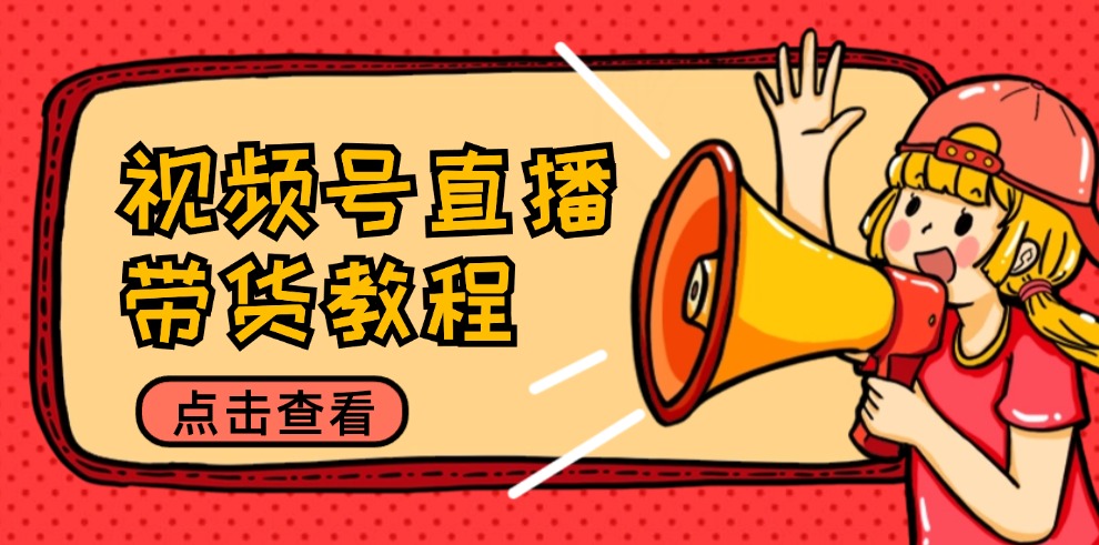 (12796期)视频号直播带货教程:选品思路与话术拆解/掌握多种带货套路/提升直播效果 (12796期)视频号直播带货教程:选品思路与话术拆解/掌握多种带货套路/提升直播效果