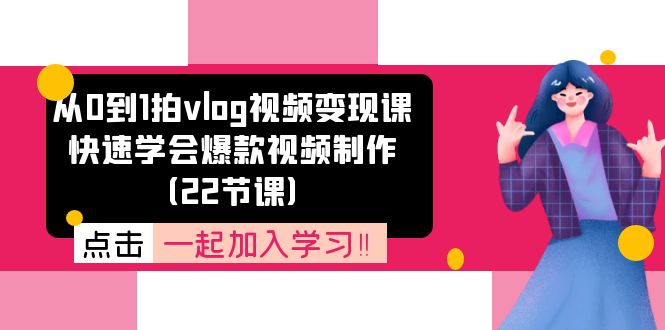 (11519期)从0到1拍vlog视频变现课:快速学会爆款视频制作(22节课) (11519期)从0到1拍vlog视频变现课:快速学会爆款视频制作(22节课)