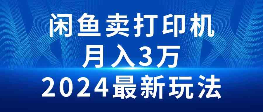 (10091期)2024闲鱼卖打印机,月入3万2024最新玩法