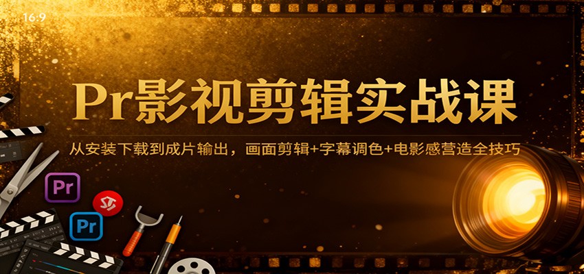 Pr影视剪辑实战课:从安装下载到成片输出,画面剪辑+字幕调色+电影感营造全技巧