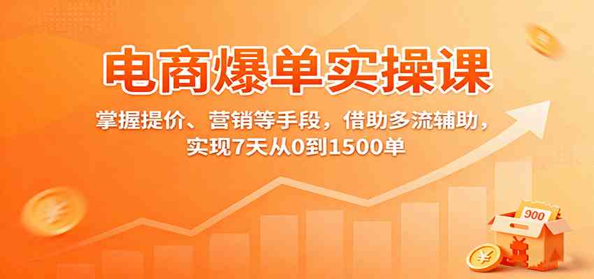 电商爆单实操课:掌握提价、营销等手段,借助多流辅助,实现7天从0到1500单 电商爆单实操课:掌握提价、营销等手段,借助多流辅助,实现7天从0到1500单