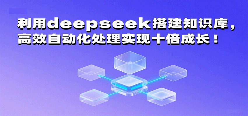 利用deepseek搭建知识库，高效自动化处理实现十倍成长！