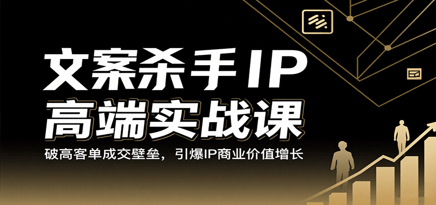 文案杀手IP高端实战课:破高客单成交壁垒,引爆IP商业价值增长 文案杀手IP高端实战课:破高客单成交壁垒,引爆IP商业价值增长