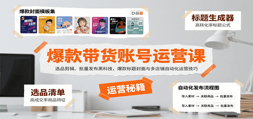 爆款带货账号运营课:选品剪辑、批量发布黑科技,爆款标题封面与多店铺自动化运营技巧 爆款带货账号运营课:选品剪辑、批量发布黑科技,爆款标题封面与多店铺自动化运营技巧