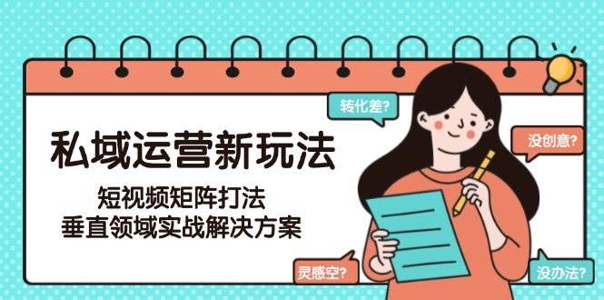 私域运营新玩法，短视频矩阵打法，垂直领域实战解决方案（更新6月）