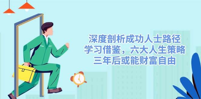 深度剖析成功人士路径,学习借鉴,六大人生策略,三年后或能财富自由 深度剖析成功人士路径,学习借鉴,六大人生策略,三年后或能财富自由