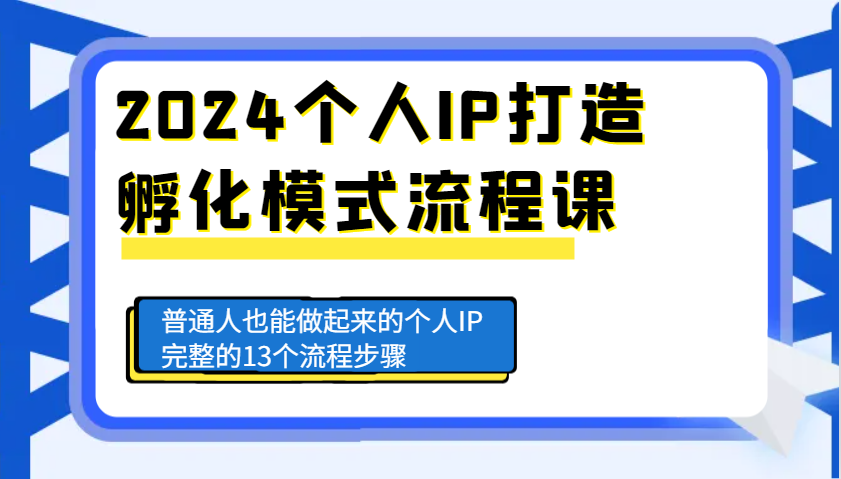 2024个人IP打造孵化模式流程课,普通人也能做起来的个人IP完整的13个流程步骤 2024个人IP打造孵化模式流程课,普通人也能做起来的个人IP完整的13个流程步骤