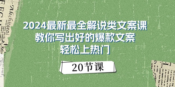 2024最新最全解说类文案课:教你写出好的爆款文案,轻松上热门(20节)
