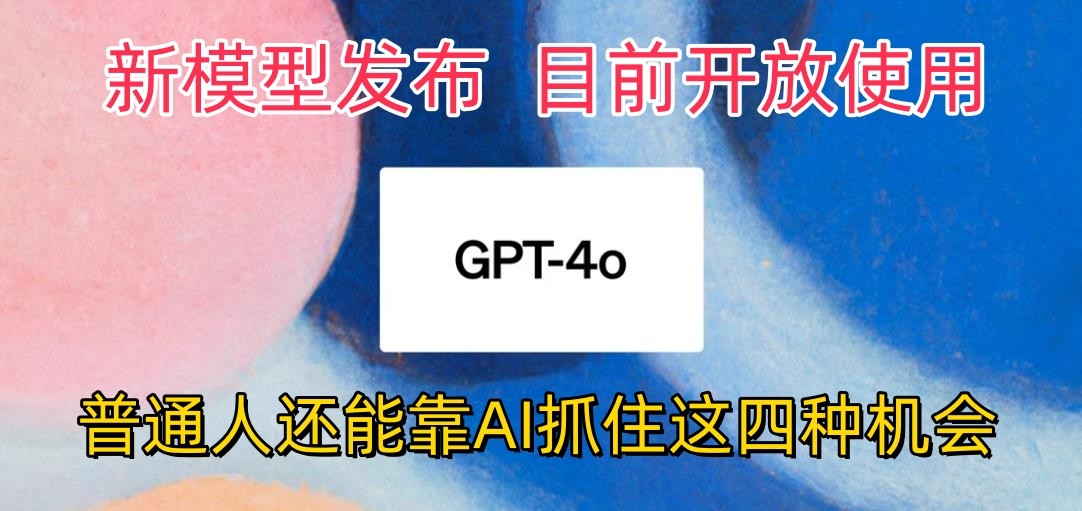 最强模型ChatGPT-4omni震撼发布,目前开放使用,普通人可以利用AI抓住的四个机会 最强模型ChatGPT-4omni震撼发布,目前开放使用,普通人可以利用AI抓住的四个机会