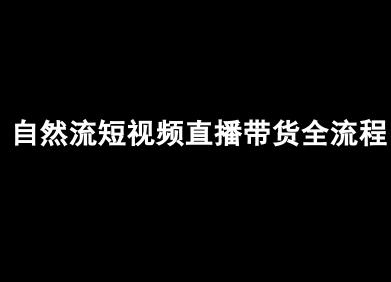 自然流短视频直播带货全流程-抖音电商教程 自然流短视频直播带货全流程-抖音电商教程
