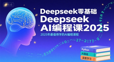 Deepseek零基础AI编程课2025,2025年最值得学的AI编程课程 Deepseek零基础AI编程课2025,2025年最值得学的AI编程课程