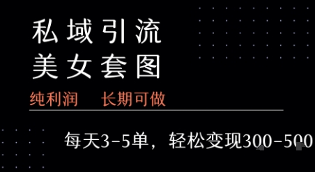 私域卖套图每天3-5单 每单利润99-2张+ 私域卖套图每天3-5单 每单利润99-2张+