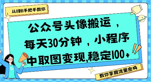 公众号头像搬运,每天30分钟,小程序中取图变现稳定100+ 公众号头像搬运,每天30分钟,小程序中取图变现稳定100+