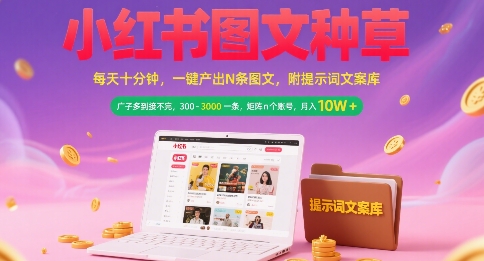 小红书图文种草、十分钟日更高产、矩阵账号广子接单月入过万