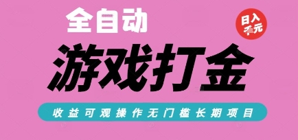 全自动游戏打金零氪搬砖、日入可观长期稳定、热门项目实操揭秘