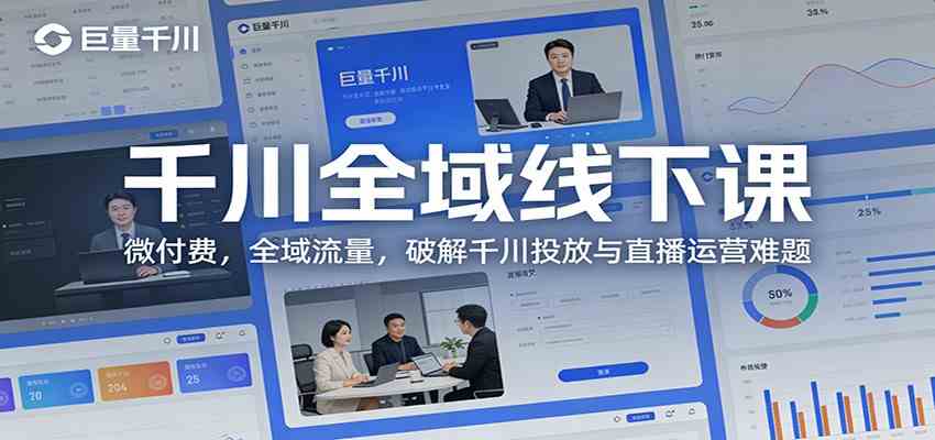 千川全域线下课、微付费撬动流量、破解投放与直播运营难题
