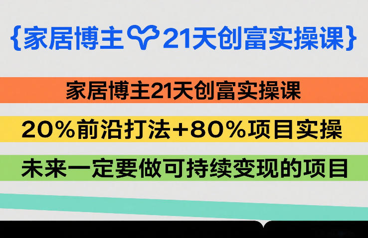家居博主创富实战课、前沿打法融合项目实操、聚焦可持续变现新未来