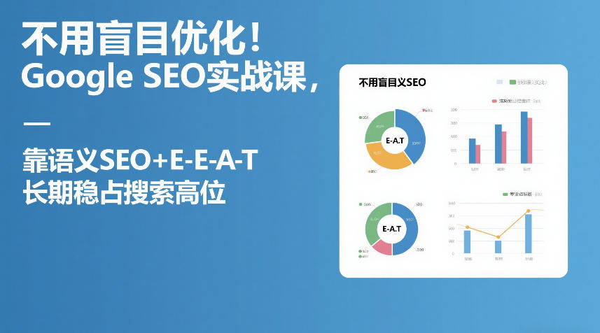 不用盲目优化 Google、SEO实战课 靠语义SEO+E-E-A-T、长期稳占搜索高位