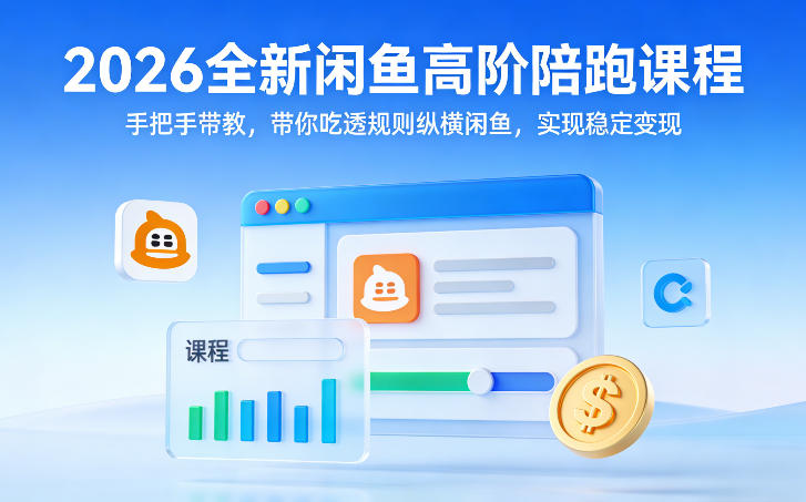 2026闲鱼高阶陪跑课、手把手带你吃透平台规则、实现稳定收益与变现