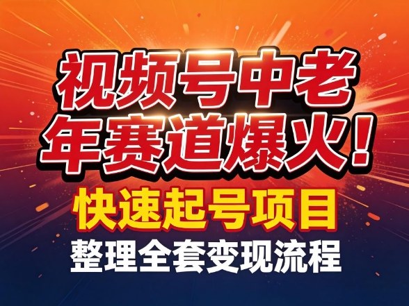 视频号中老年赛道爆火、测试快速起号秘诀、全套变现流程详解