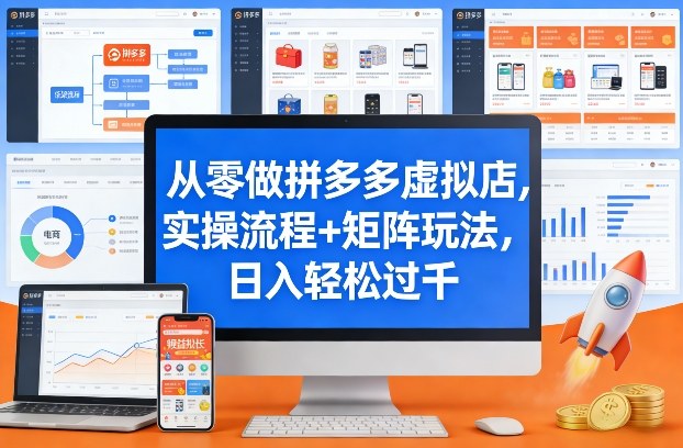 拼多多虚拟店从零实操、矩阵玩法揭秘、轻松实现日入过千