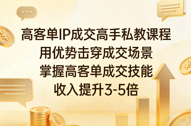 高客单IP成交私教课、以优势击穿核心场景、掌握技能实现收入倍增