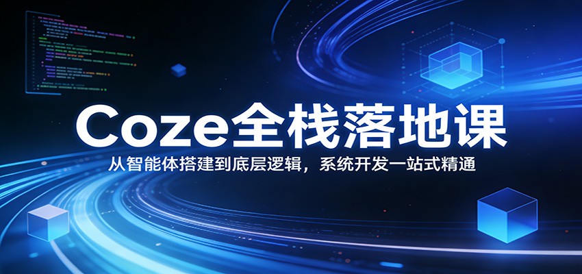 Coze全栈落地课 智能体搭建实战 底层逻辑与系统开发精通